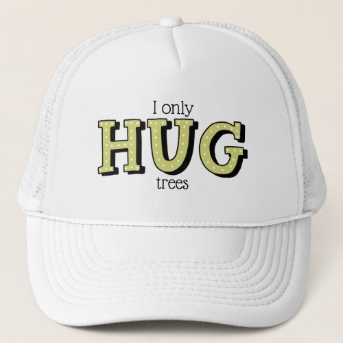 I only hug trees trucker hat