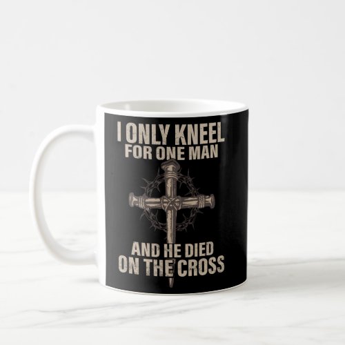 I Only Kneel For One An He Died On The Cross _ Jes Coffee Mug