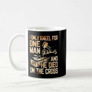 I Only Kneel For One Man And He Dies On The Cross  Coffee Mug