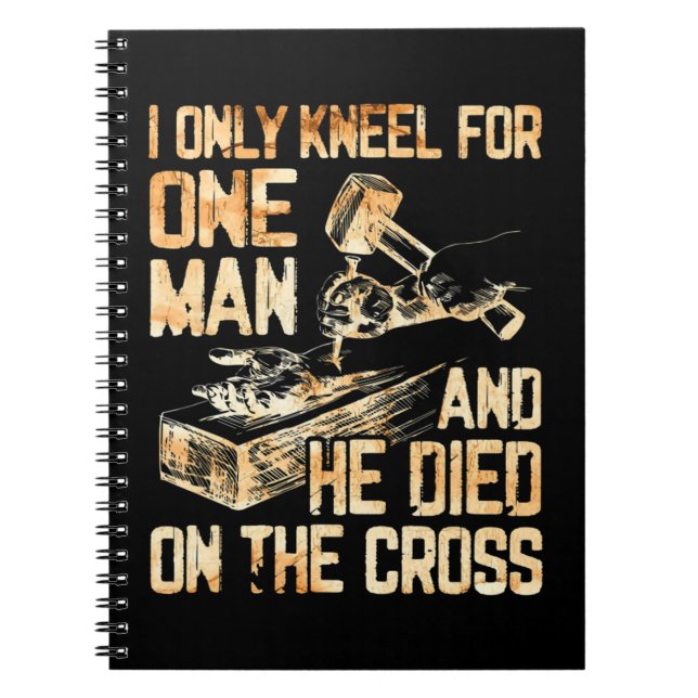 I Only Kneel For One Man And He Dies On The Cross  Notebook (Front)