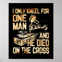 I Only Kneel For One Man And He Dies On The Cross 