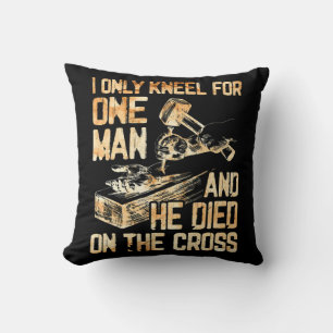 I Only Kneel For One Man And He Dies On The Cross  Throw Pillow