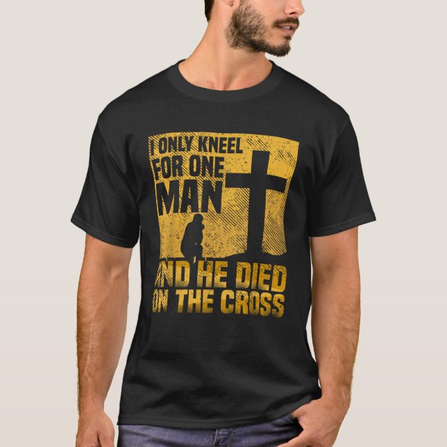 I Only Kneel For One Man Cross Jesus Church Christ T-Shirt (Front)