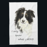 I only know what I herd Border Collie Dog Quote Kitchen Towel<br><div class="desc">I only know what I herd Border Collie Dog  Humor Quote</div>