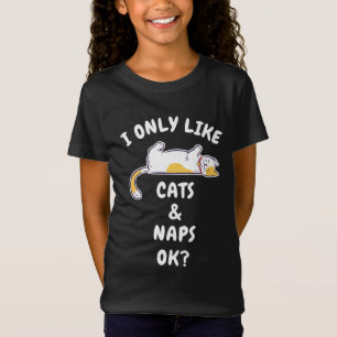 I ONLY LIKE CATS & NAPS OK? T-Shirt