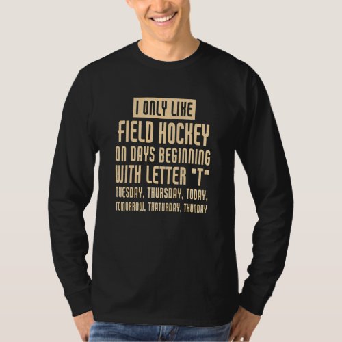 I Only Like Field Hockey Saying  Field Hockey Play T_Shirt