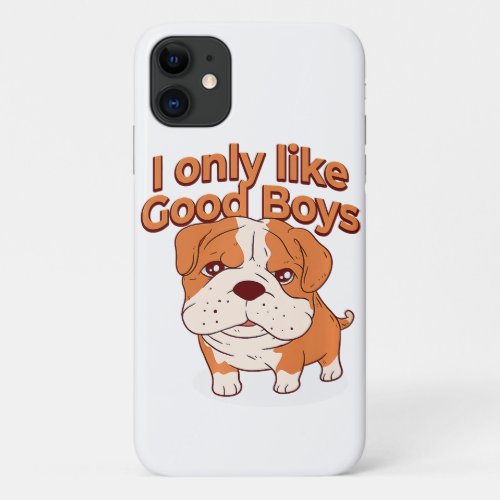 I Only Like Good Boys English Bulldog Dog Owner iPhone 11 Case