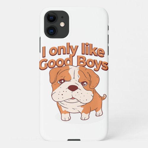 I Only Like Good Boys English Bulldog Dog Owner iPhone 11 Case