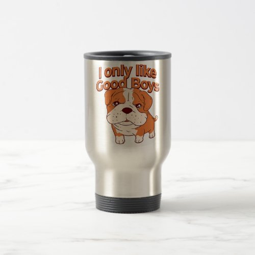 I Only Like Good Boys English Bulldog Dog Owner Travel Mug