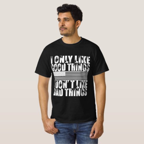 I only like good things T-Shirt