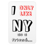 &#39;&#39;i Only Like Ny As A Friend&#39;&#39; Funny Magnet ! at Zazzle