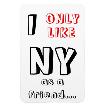 ''i Only Like Ny As A Friend'' Funny Magnet ! by Missed_Approach at Zazzle