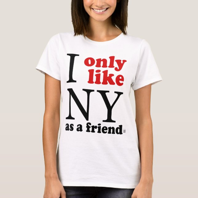I only like NY as a friend T-Shirt (Front)