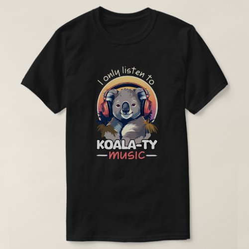 I only Listen to koalaty music T_Shirt