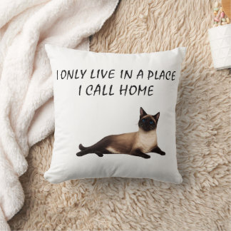 I Only Live In A Place I Call Home Siamese Cat Throw Pillow