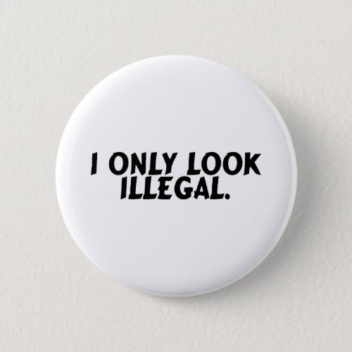 I Only Look Illegal Button