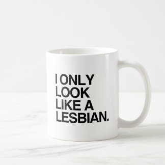 I ONLY LOOK LIKE A LESBIAN -.png Coffee Mug