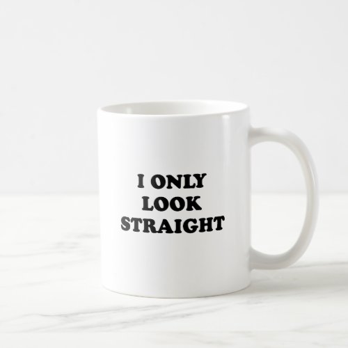 I only look straight coffee mug