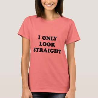 I ONLY LOOK STRAIGHT T-Shirt