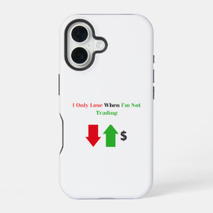 I Only Lose When I'm Not Trading - Trader iPhone 16 Case