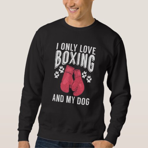 I only love Boxing and my Dog Sport Fighting Boxer Sweatshirt