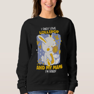 I only Love lollipop And My Mama I'm Sorry Sweatshirt