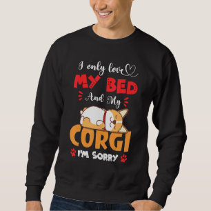 I Only Love My Bed And My Corgi Funny Dog Mom Dad Sweatshirt