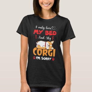 I Only Love My Bed And My Corgi Funny Dog Mom Dad T-Shirt