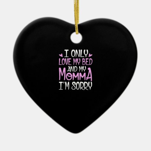 I Only Love My Bed And My Momma Im Sorry Ceramic Ornament