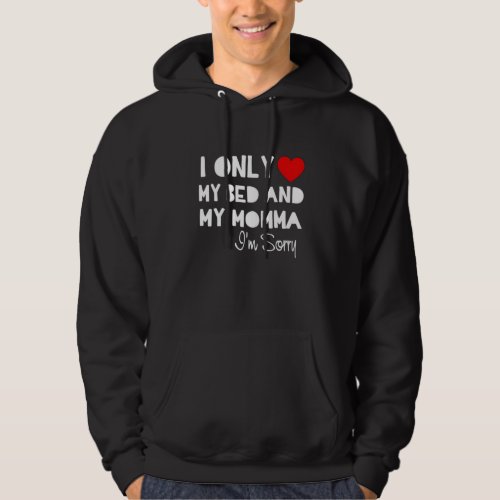 I Only Love My Bed And My Momma Im Sorry Hoodie