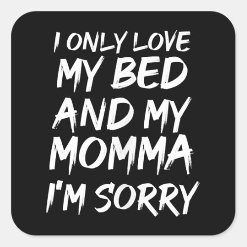 I Only Love My Bed And My Momma Im Sorry _ Rap Hip Square Sticker