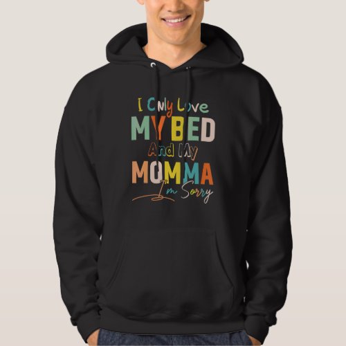 I Only Love My Bed And My Momma Im Sorry  Saying Hoodie