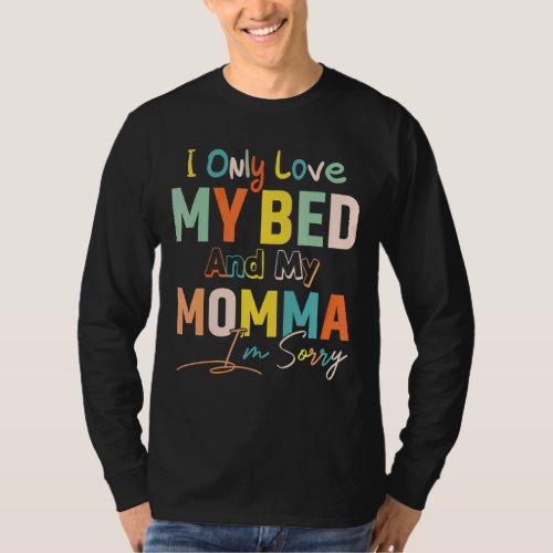I Only Love My Bed And My Momma Im Sorry  Saying T_Shirt