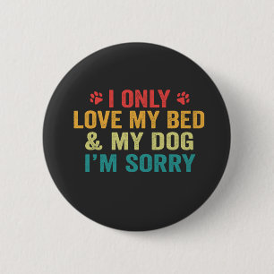 I Only Love my Bed & my Dog I'm Sorry Funny Retro Button