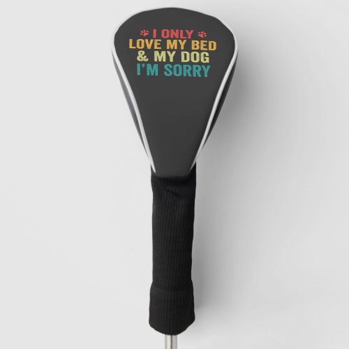 I Only Love my Bed  my Dog Im Sorry Funny Retro Golf Head Cover