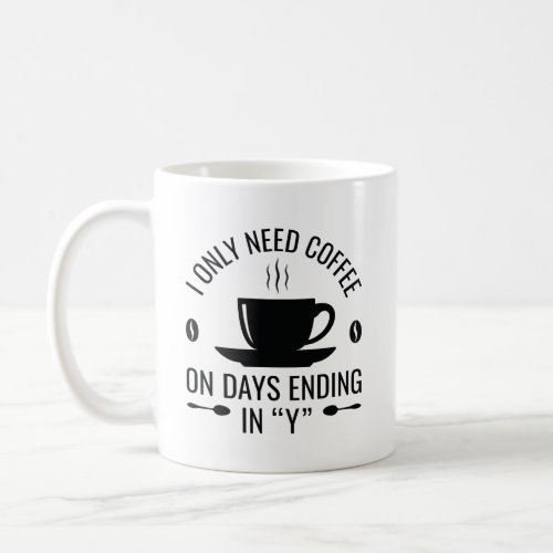 I Only Need Coffee Coffee Mug