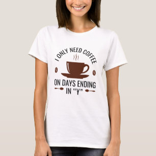 I Only Need Coffee T-Shirt