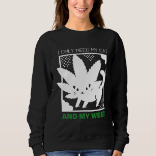 I Only Need My Cat And My Weed Sweatshirt