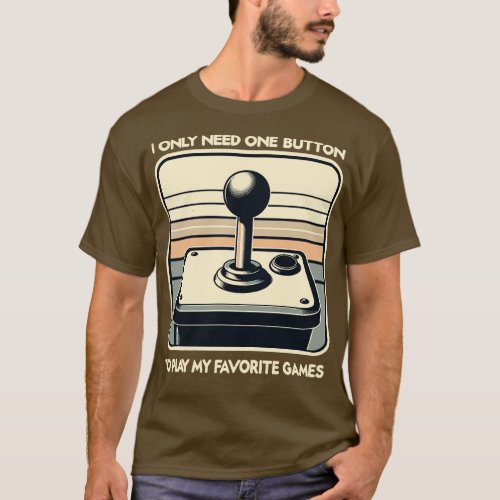 I Only Need One Button To Play My Favorite Games 1 T_Shirt