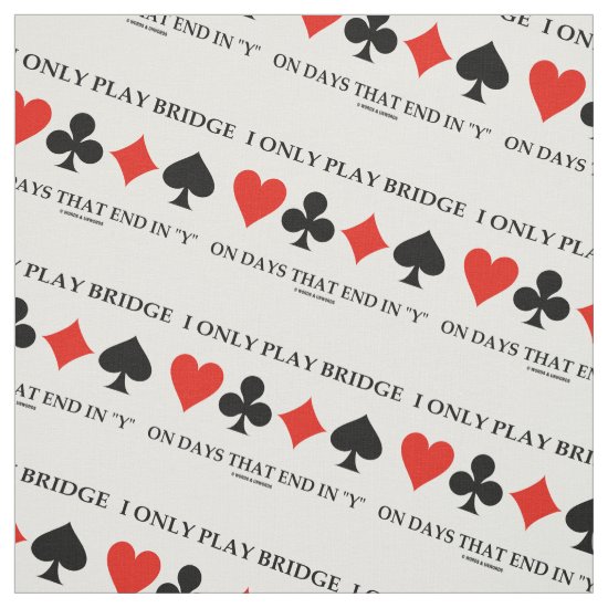 I Only Play Bridge On Days That End In Y Card Suit Fabric