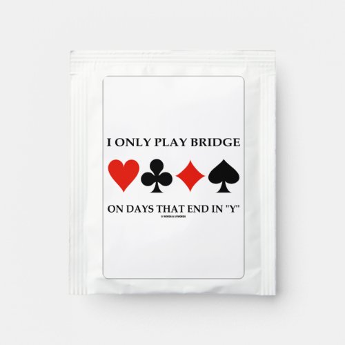 I Only Play Bridge On Days That End In Y Humor Tea Bag Drink Mix