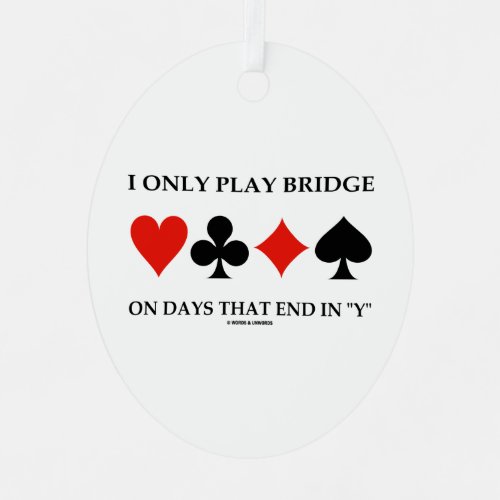 I Only Play Bridge On Days That End In Y Metal Ornament