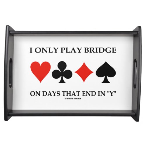 I Only Play Bridge On Days That End In Y Serving Tray