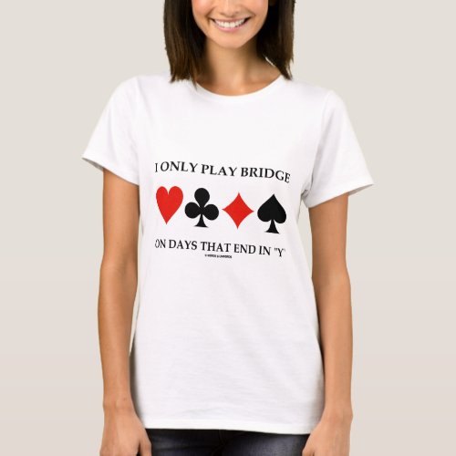 I Only Play Bridge On Days That End In Y T_Shirt