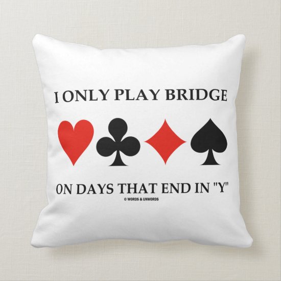 I Only Play Bridge On Days That End In Y Throw Pillow