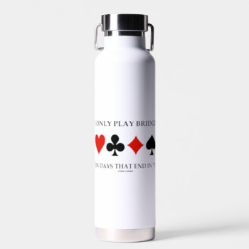 I Only Play Bridge On Days That End In Y Water Bottle by wordsunwords at Zazzle
