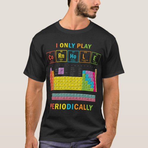 I only play Cornhole Periodically for Chemistry Lo T_Shirt