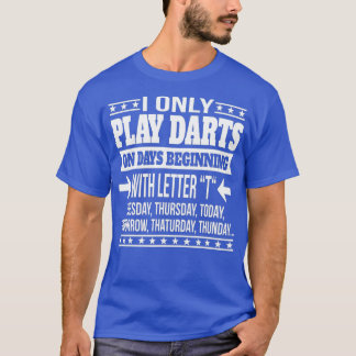 I Only Play Darts On Days Beginning With Letter T-Shirt
