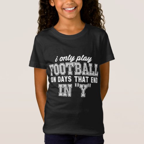 I Only Play Football On Days That End In T_Shirt