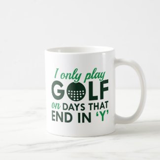 I Only Play Golf Coffee Mug